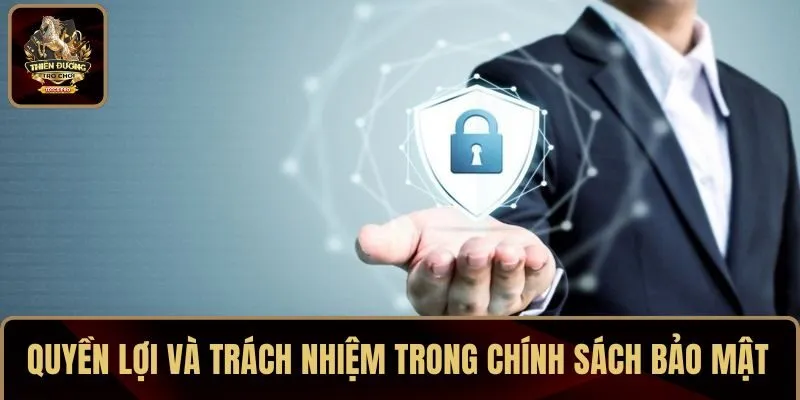 Quyền lợi và trách nhiệm trong chính sách bảo mật