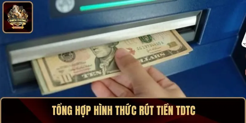 Tổng hợp hình thức rút tiền TDTC